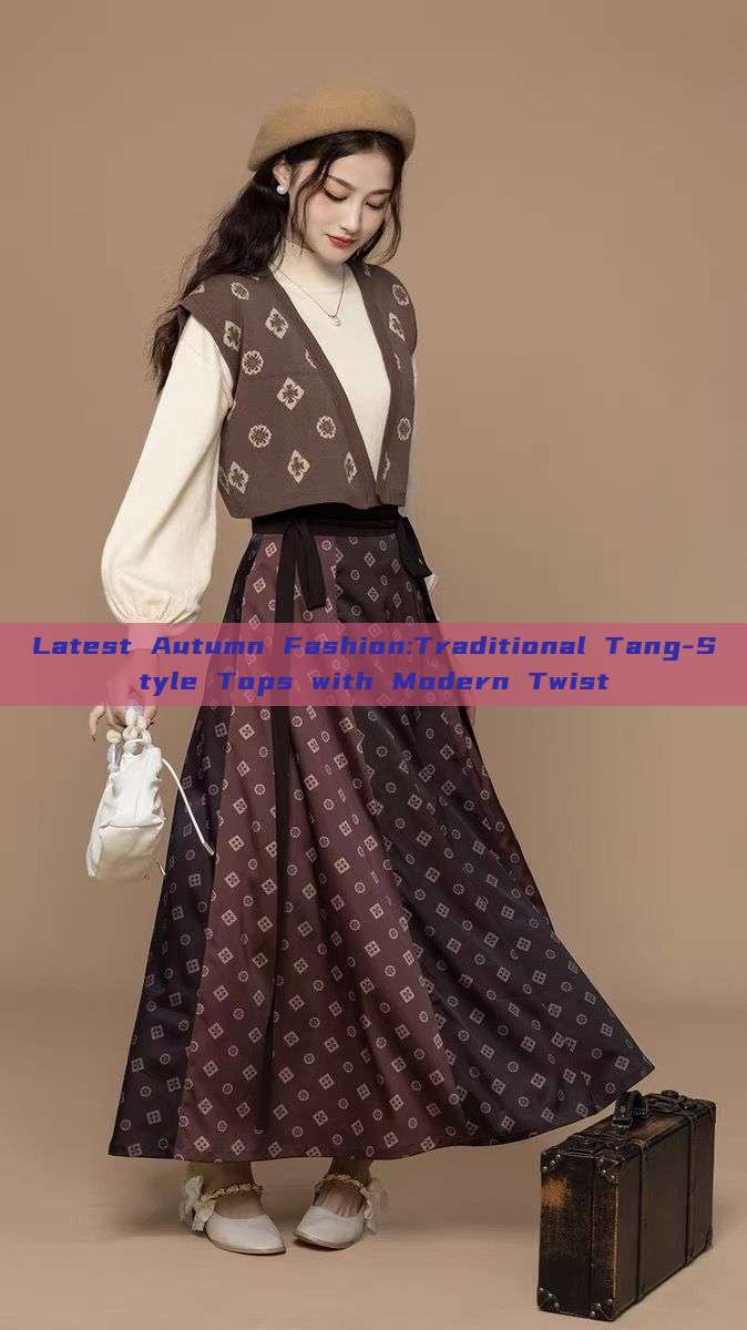 Latest Autumn Fashion:Traditional Tang-Style Tops with Modern Twist