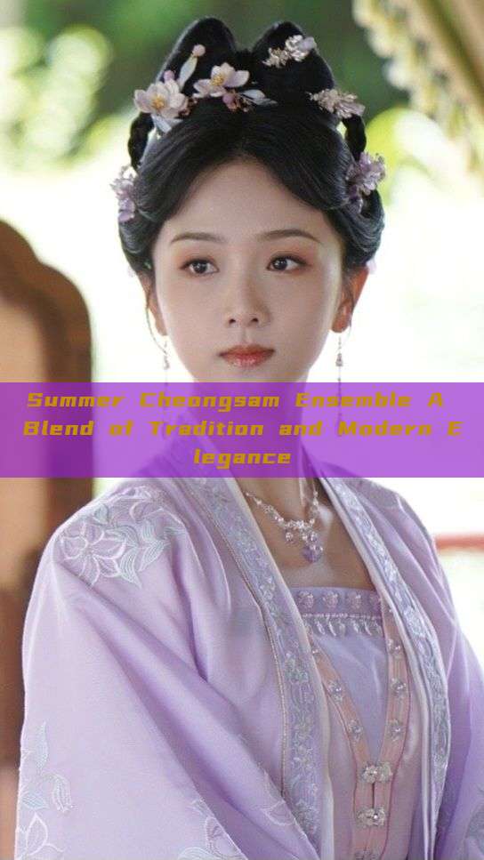 Summer Cheongsam Ensemble A Blend of Tradition and Modern Elegance