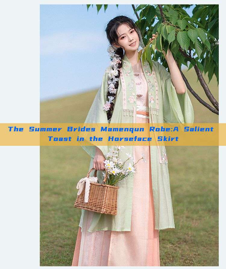 The Summer Brides Mamenqun Robe:A Salient Toast in the Horseface Skirt