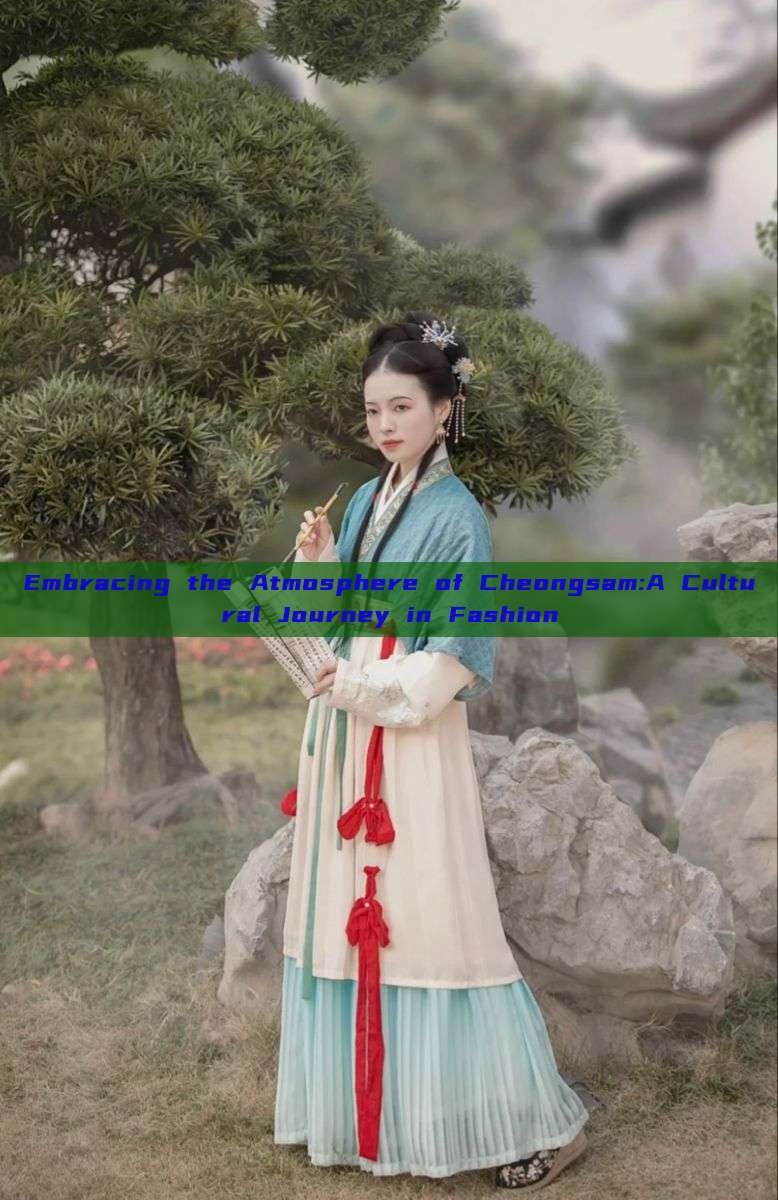 Embracing the Atmosphere of Cheongsam:A Cultural Journey in Fashion Embracing the Atmosphere of Cheongsam:A Cultural Journey in Fashion