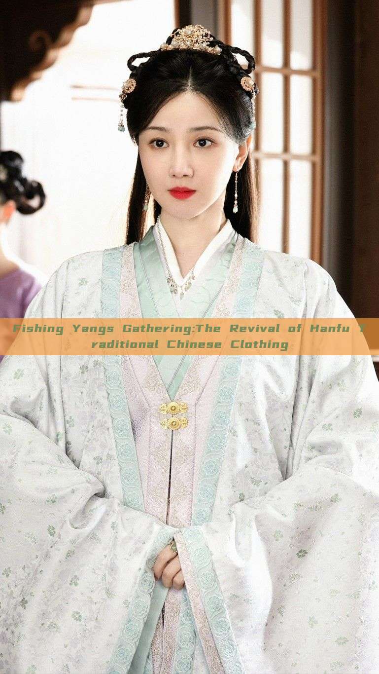 Fishing Yangs Gathering:The Revival of Hanfu Traditional Chinese Clothing Fishing Yangs Gathering:The Revival of Hanfu Traditional Chinese Clothing