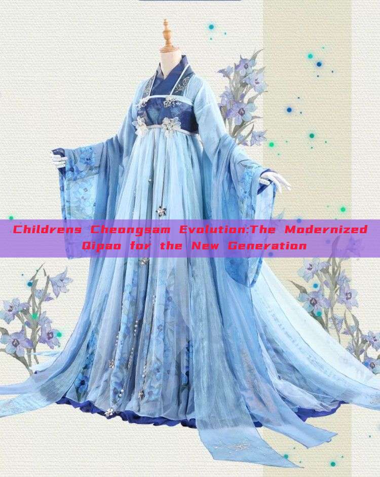 Childrens Cheongsam Evolution:The Modernized Qipao for the New Generation Childrens Cheongsam Evolution:The Modernized Qipao for the New Generation