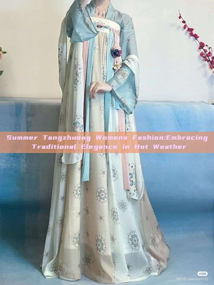 Summer Tangzhuang Womens Fashion:Embracing Traditional Elegance in Hot Weather Summer Tangzhuang Womens Fashion:Embracing Traditional Elegance in Hot Weather