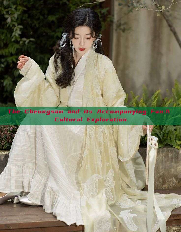 The Cheongsam and its Accompanying Fan:A Cultural Exploration The Cheongsam and its Accompanying Fan:A Cultural Exploration