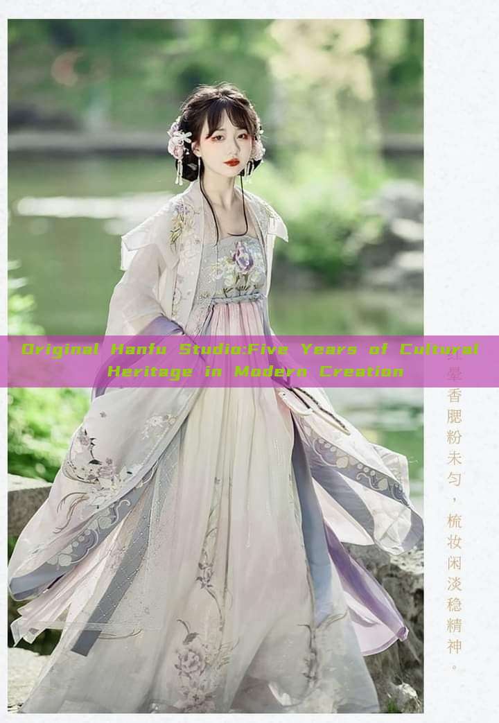 Original Hanfu Studio:Five Years of Cultural Heritage in Modern Creation Original Hanfu Studio:Five Years of Cultural Heritage in Modern Creation