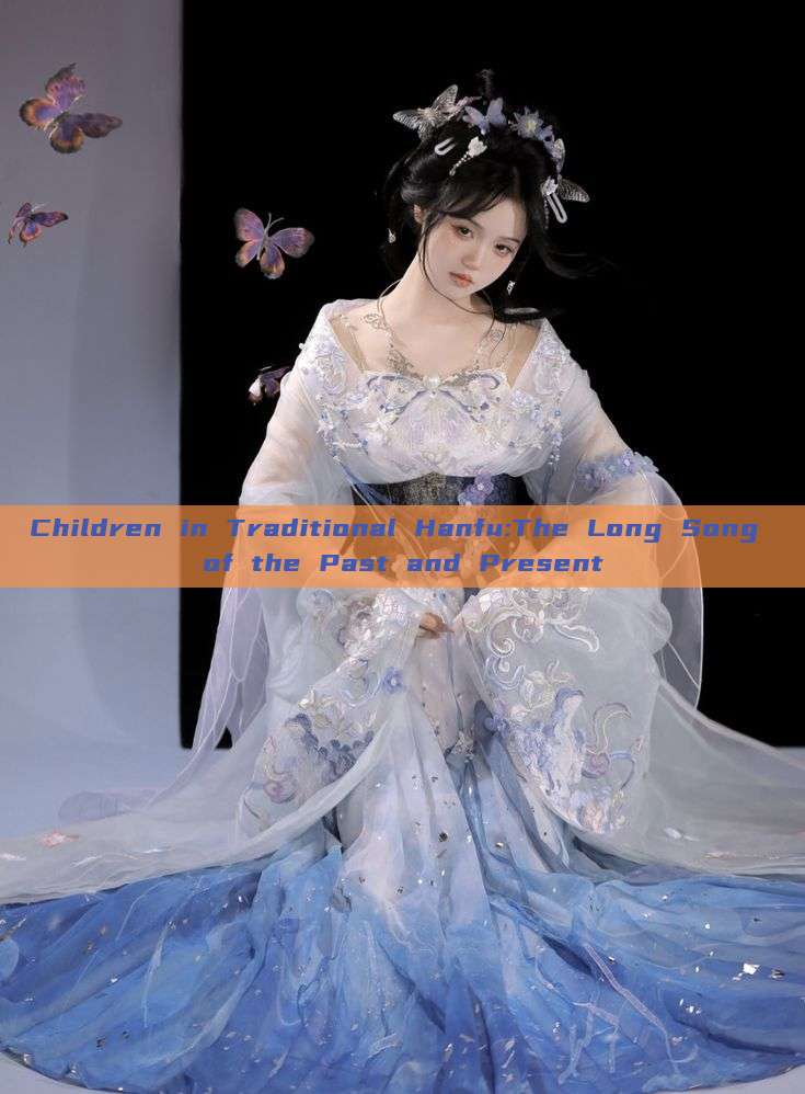 Children in Traditional Hanfu:The Long Song of the Past and Present Children in Traditional Hanfu:The Long Song of the Past and Present