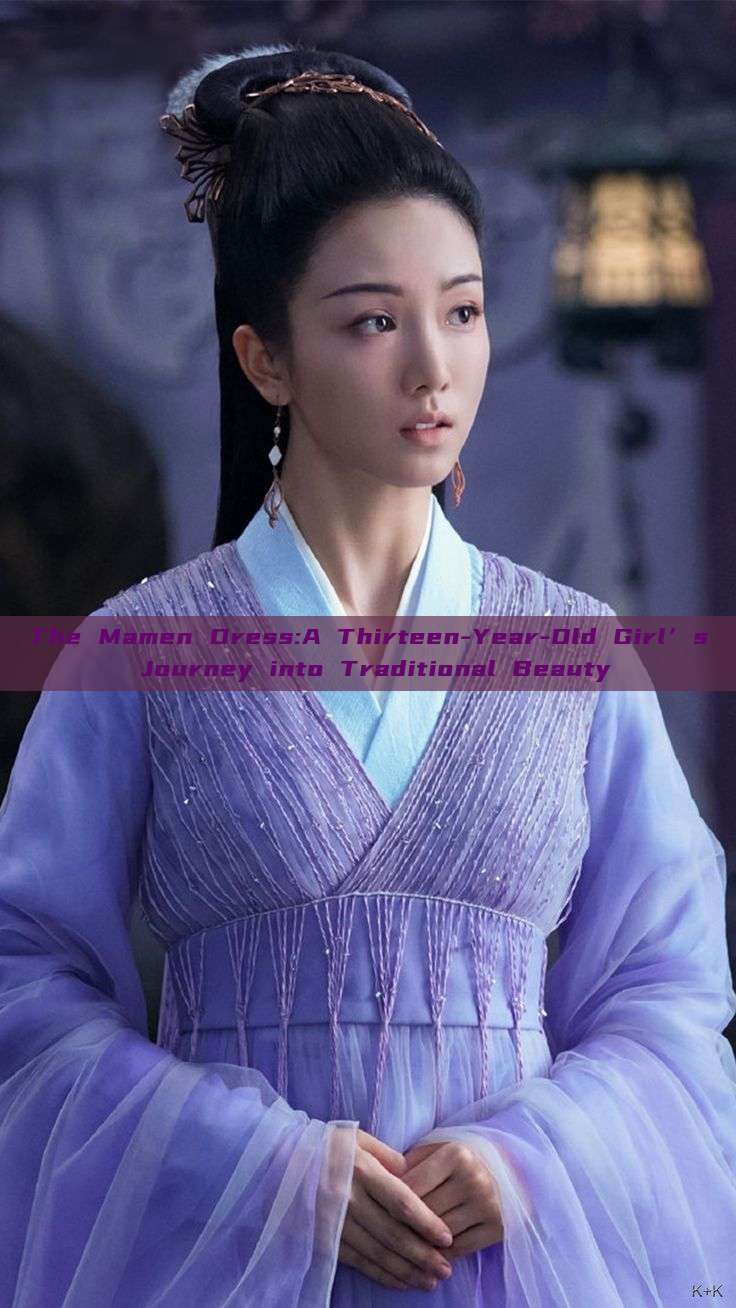 The Mamen Dress:A Thirteen-Year-Old Girl’s Journey into Traditional Beauty The Mamen Dress:A Thirteen-Year-Old Girl’s Journey into Traditional Beauty