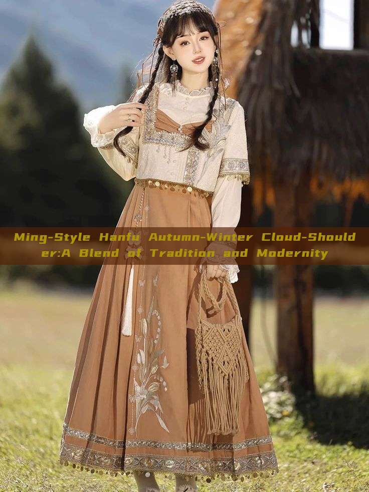 Ming-Style Hanfu Autumn-Winter Cloud-Shoulder:A Blend of Tradition and Modernity