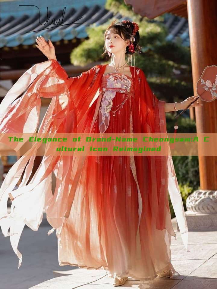 The Elegance of Brand-Name Cheongsam:A Cultural Icon Reimagined