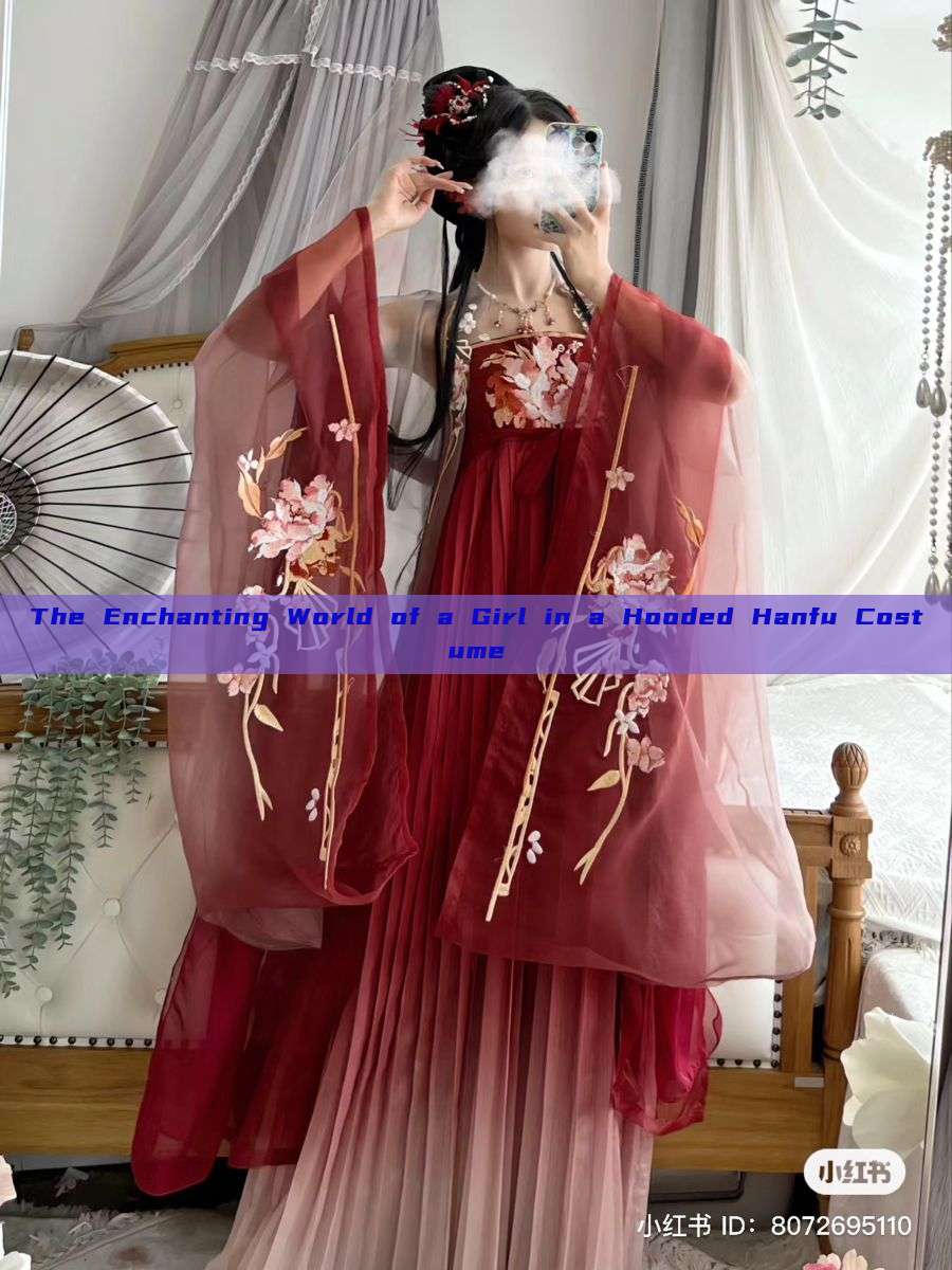 The Enchanting World of a Girl in a Hooded Hanfu Costume