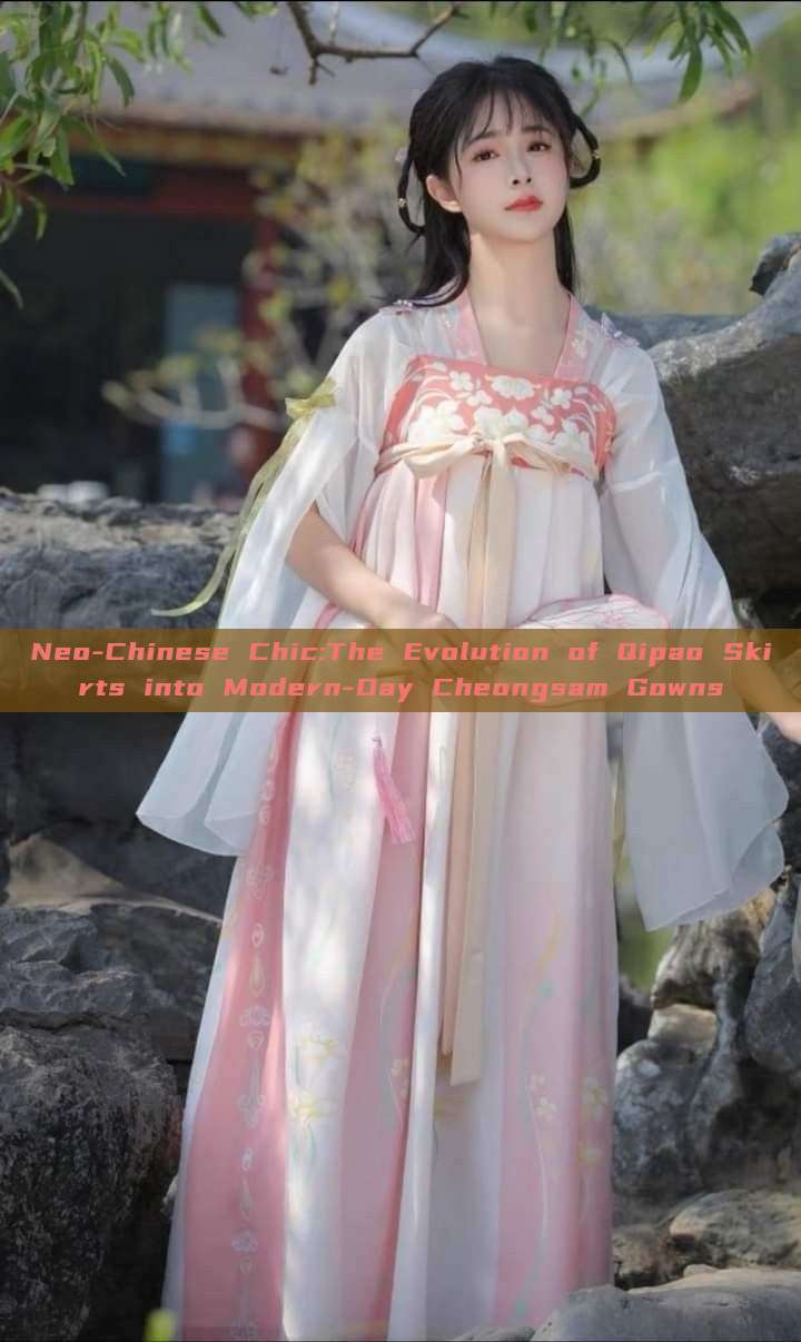 Neo-Chinese Chic:The Evolution of Qipao Skirts into Modern-Day Cheongsam Gowns
