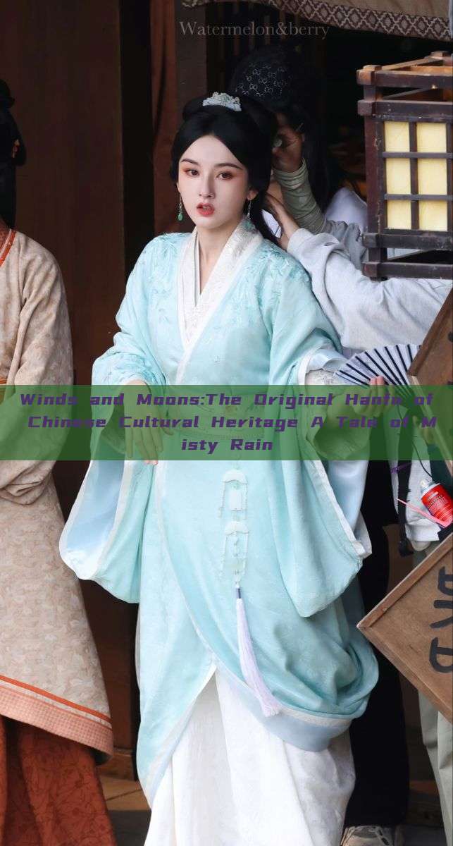 Winds and Moons:The Original Hanfu of Chinese Cultural Heritage A Tale of Misty Rain Winds and Moons:The Original Hanfu of Chinese Cultural Heritage A Tale of Misty Rain