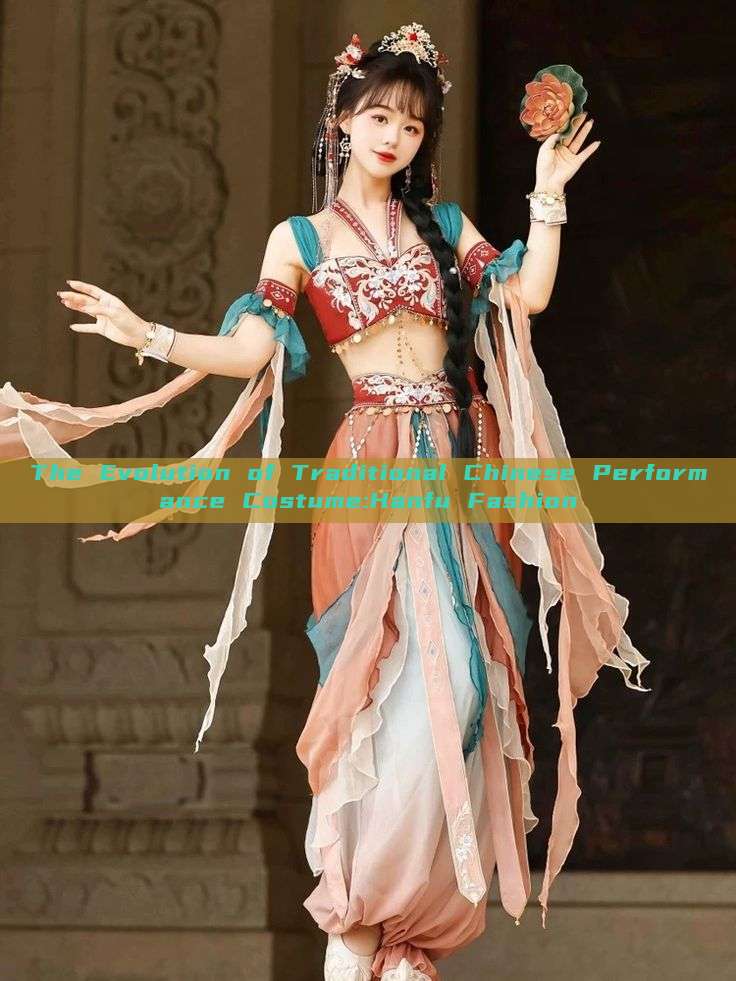 The Evolution of Traditional Chinese Performance Costume:Hanfu Fashion The Evolution of Traditional Chinese Performance Costume:Hanfu Fashion