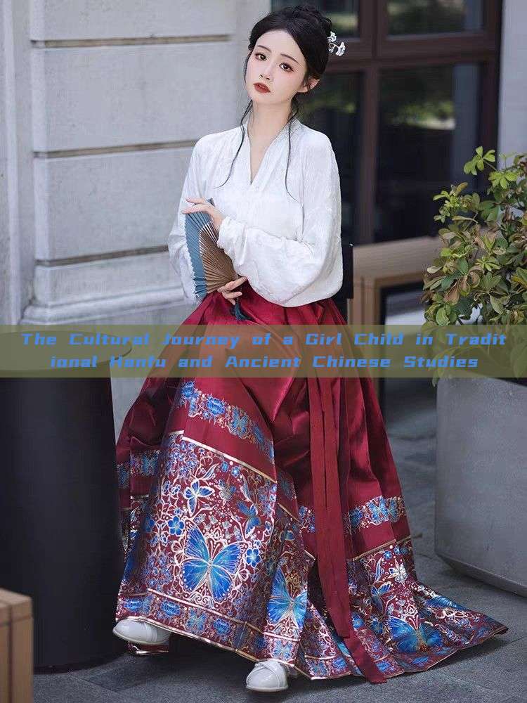 The Cultural Journey of a Girl Child in Traditional Hanfu and Ancient Chinese Studies The Cultural Journey of a Girl Child in Traditional Hanfu and Ancient Chinese Studies