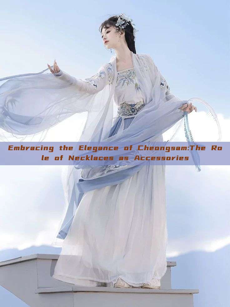 Embracing the Elegance of Cheongsam:The Role of Necklaces as Accessories Embracing the Elegance of Cheongsam:The Role of Necklaces as Accessories