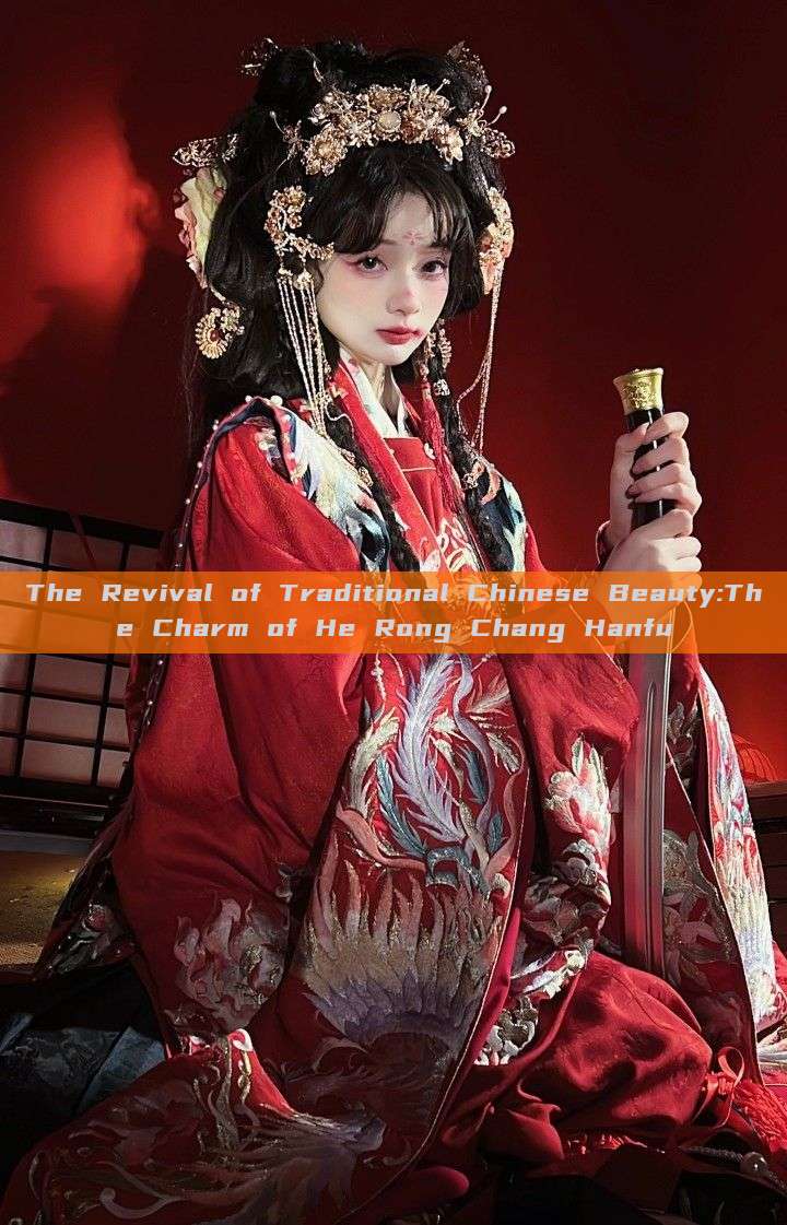 The Revival of Traditional Chinese Beauty:The Charm of He Rong Chang Hanfu The Revival of Traditional Chinese Beauty:The Charm of He Rong Chang Hanfu