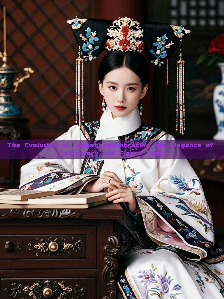 The Evolution of Cheongsam:Embracing the Elegance of Embroidery and Flared Pants The Evolution of Cheongsam:Embracing the Elegance of Embroidery and Flared Pants
