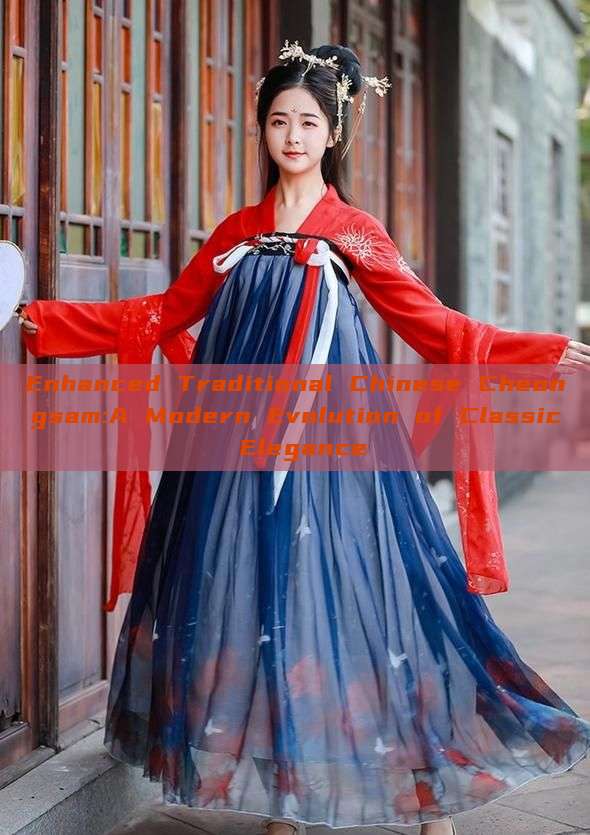 Enhanced Traditional Chinese Cheongsam:A Modern Evolution of Classic Elegance Enhanced Traditional Chinese Cheongsam:A Modern Evolution of Classic Elegance