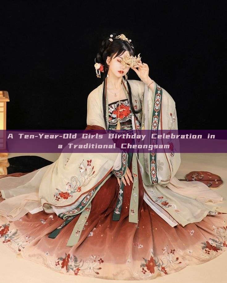 A Ten-Year-Old Girls Birthday Celebration in a Traditional Cheongsam A Ten-Year-Old Girls Birthday Celebration in a Traditional Cheongsam