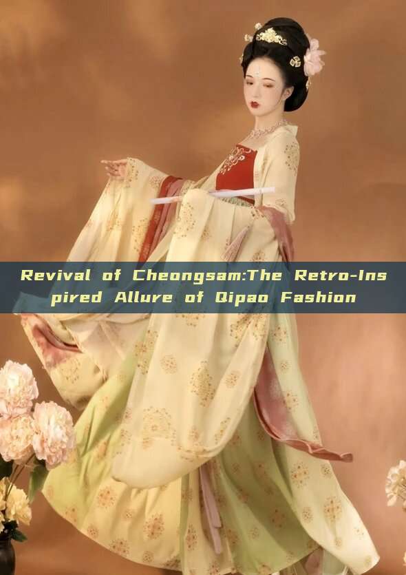 Revival of Cheongsam:The Retro-Inspired Allure of Qipao Fashion Revival of Cheongsam:The Retro-Inspired Allure of Qipao Fashion