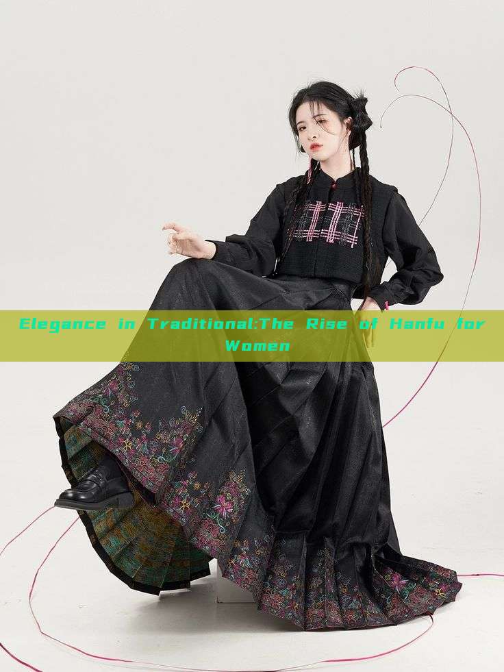 Elegance in Traditional:The Rise of Hanfu for Women Elegance in Traditional:The Rise of Hanfu for Women