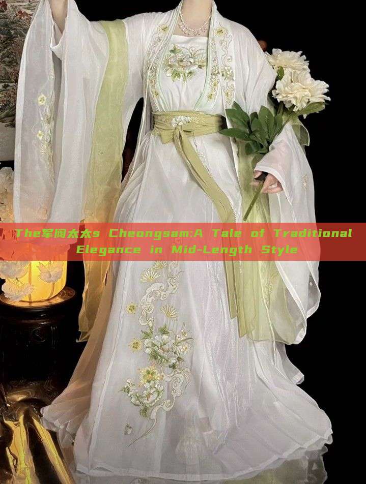 The军阀太太s Cheongsam:A Tale of Traditional Elegance in Mid-Length Style The军阀太太s Cheongsam:A Tale of Traditional Elegance in Mid-Length Style