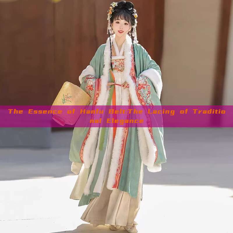 The Essence of Hanfu Belt:The Lacing of Traditional Elegance The Essence of Hanfu Belt:The Lacing of Traditional Elegance