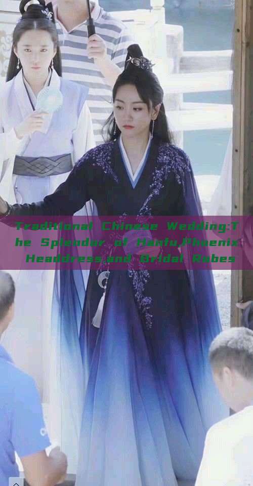 Traditional Chinese Wedding:The Splendor of Hanfu,Phoenix Headdress,and Bridal Robes Traditional Chinese Wedding:The Splendor of Hanfu,Phoenix Headdress,and Bridal Robes