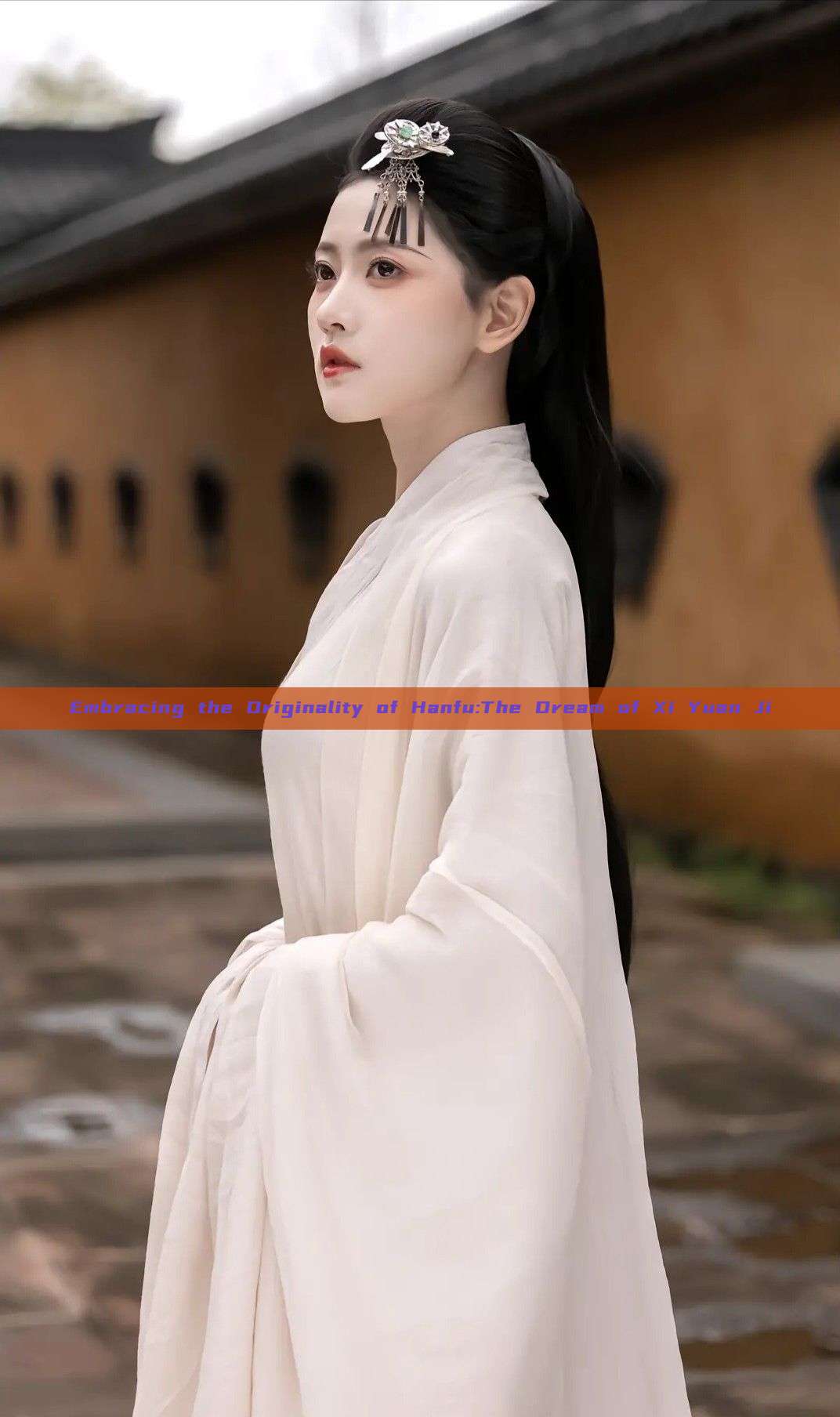 Embracing the Originality of Hanfu:The Dream of Xi Yuan Ji Embracing the Originality of Hanfu:The Dream of Xi Yuan Ji