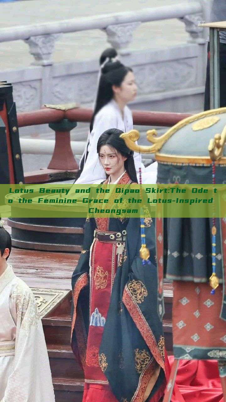 Lotus Beauty and the Qipao Skirt:The Ode to the Feminine Grace of the Lotus-Inspired Cheongsam Lotus Beauty and the Qipao Skirt:The Ode to the Feminine Grace of the Lotus-Inspired Cheongsam