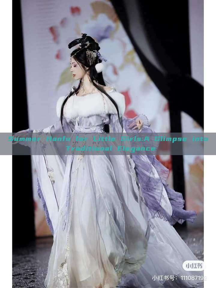 Summer Hanfu for Little Girls:A Glimpse into Traditional Elegance Summer Hanfu for Little Girls:A Glimpse into Traditional Elegance