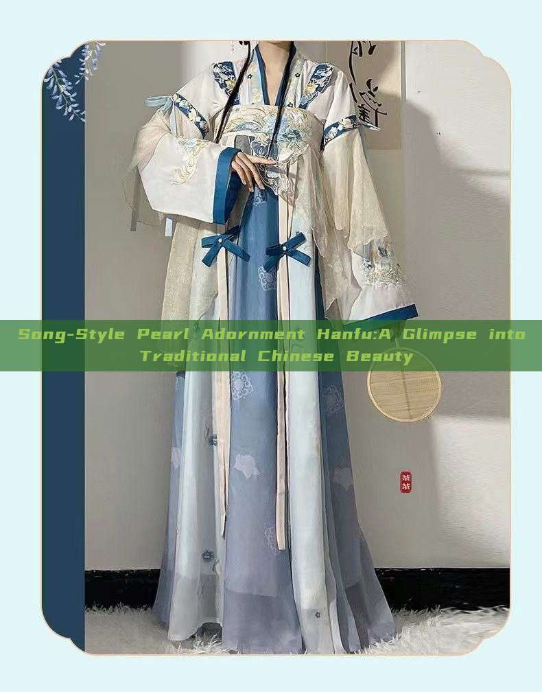 Song-Style Pearl Adornment Hanfu:A Glimpse into Traditional Chinese Beauty Song-Style Pearl Adornment Hanfu:A Glimpse into Traditional Chinese Beauty
