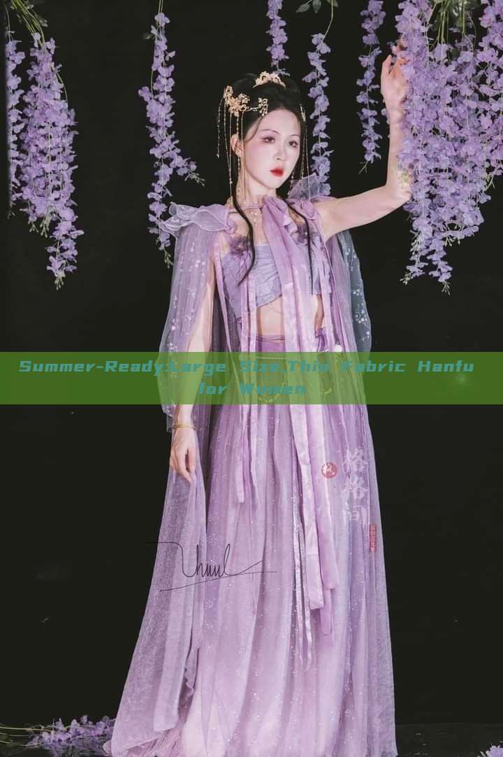 Summer-Ready:Large Size,Thin Fabric Hanfu for Women Summer-Ready:Large Size,Thin Fabric Hanfu for Women