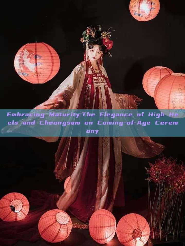 Embracing Maturity:The Elegance of High Heels and Cheongsam on Coming-of-Age Ceremony Embracing Maturity:The Elegance of High Heels and Cheongsam on Coming-of-Age Ceremony
