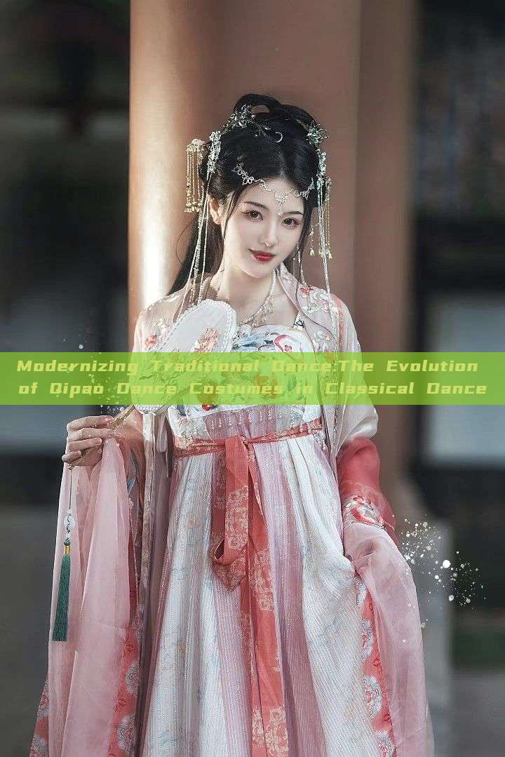 Modernizing Traditional Dance:The Evolution of Qipao Dance Costumes in Classical Dance Modernizing Traditional Dance:The Evolution of Qipao Dance Costumes in Classical Dance