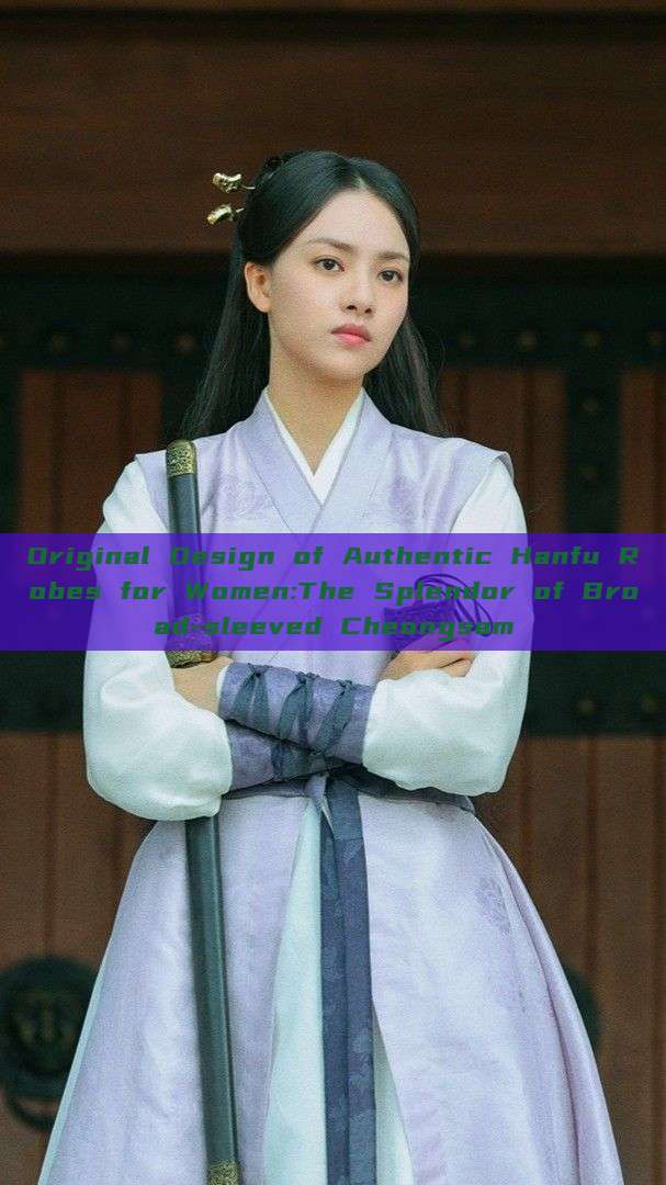 Original Design of Authentic Hanfu Robes for Women:The Splendor of Broad-sleeved Cheongsam Original Design of Authentic Hanfu Robes for Women:The Splendor of Broad-sleeved Cheongsam