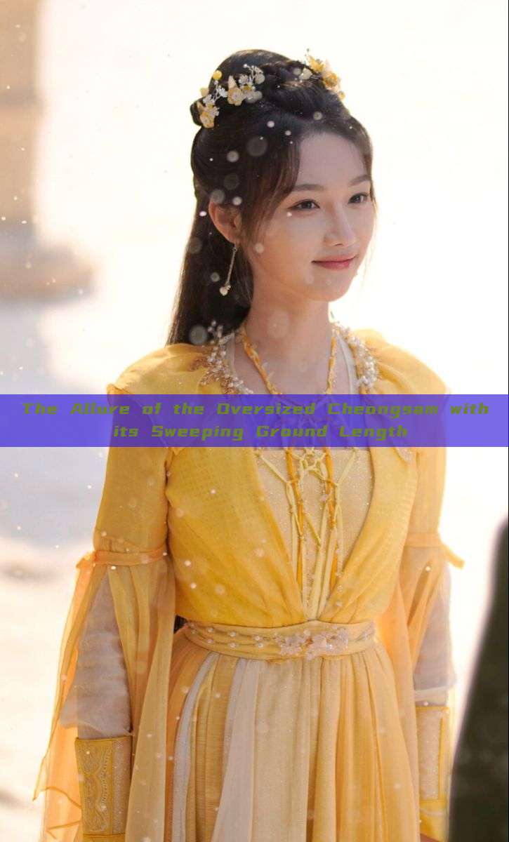 The Allure of the Oversized Cheongsam with its Sweeping Ground Length