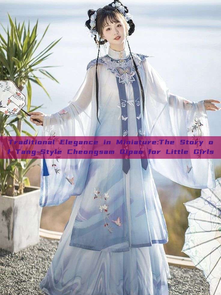 Traditional Elegance in Miniature:The Story of Tang-Style Cheongsam Qipao for Little Girls Traditional Elegance in Miniature:The Story of Tang-Style Cheongsam Qipao for Little Girls