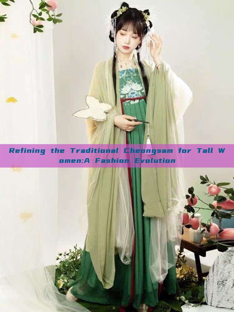 Refining the Traditional Cheongsam for Tall Women:A Fashion Evolution Refining the Traditional Cheongsam for Tall Women:A Fashion Evolution