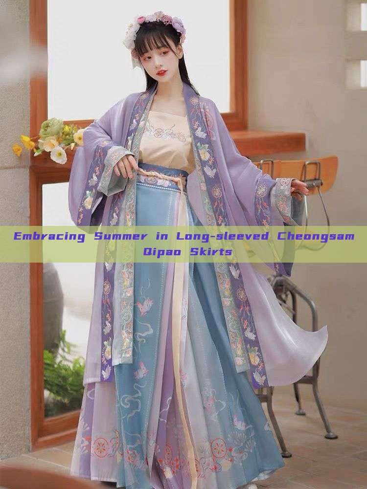 Embracing Summer in Long-sleeved Cheongsam Qipao Skirts Embracing Summer in Long-sleeved Cheongsam Qipao Skirts