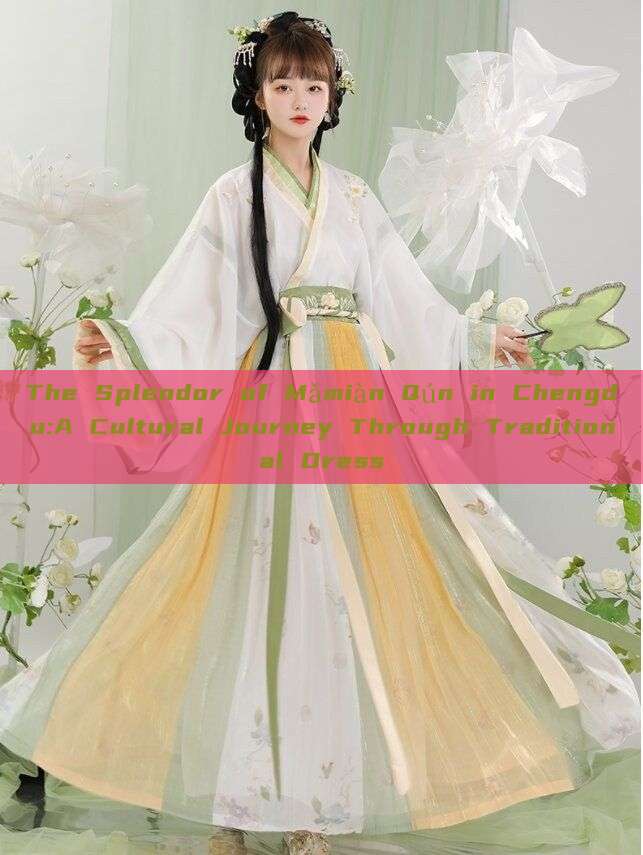 The Splendor of Mǎmiàn Qún in Chengdu:A Cultural Journey Through Traditional Dress The Splendor of Mǎmiàn Qún in Chengdu:A Cultural Journey Through Traditional Dress