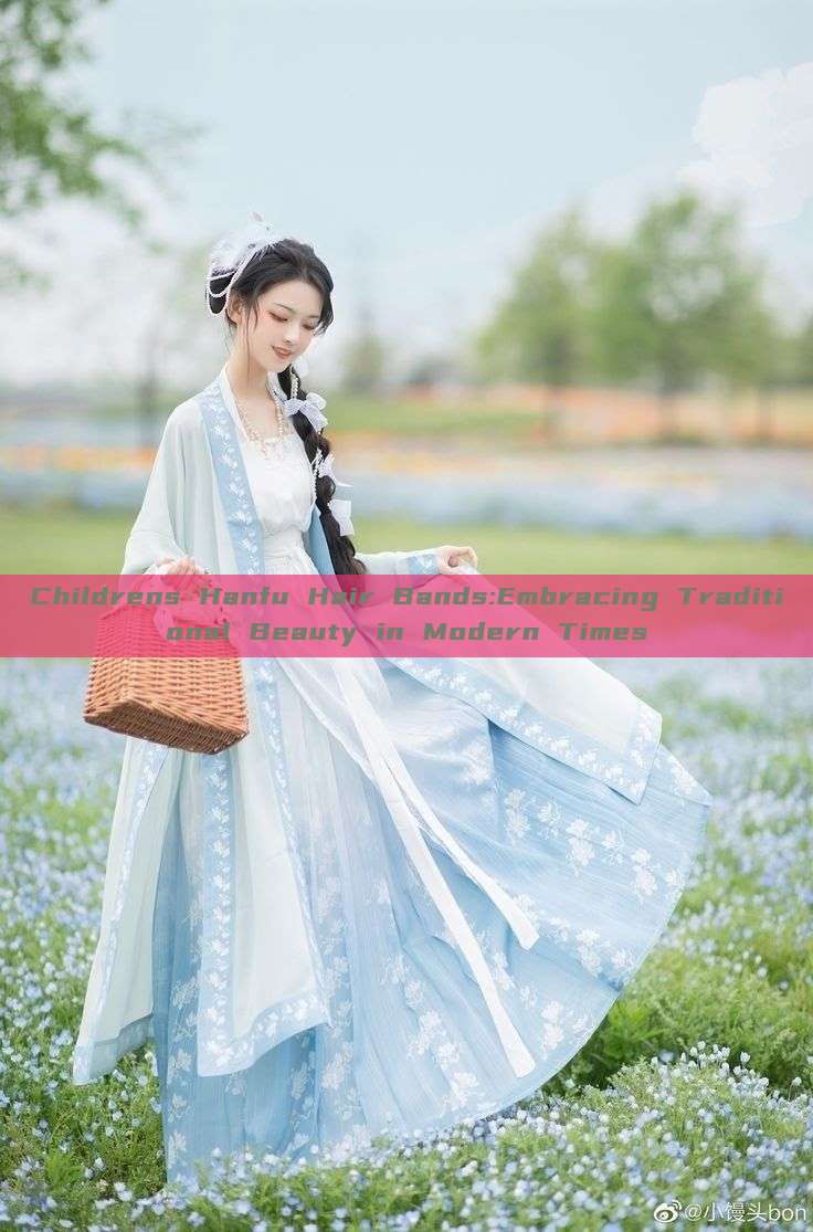 Childrens Hanfu Hair Bands:Embracing Traditional Beauty in Modern Times Childrens Hanfu Hair Bands:Embracing Traditional Beauty in Modern Times