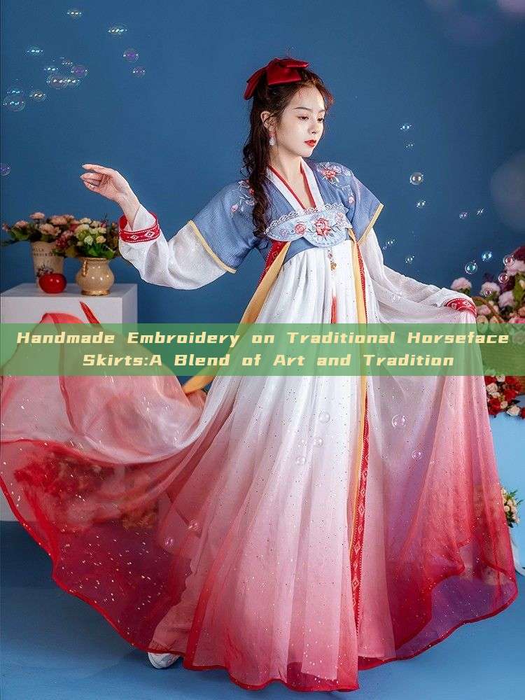 Handmade Embroidery on Traditional Horseface Skirts:A Blend of Art and Tradition Handmade Embroidery on Traditional Horseface Skirts:A Blend of Art and Tradition