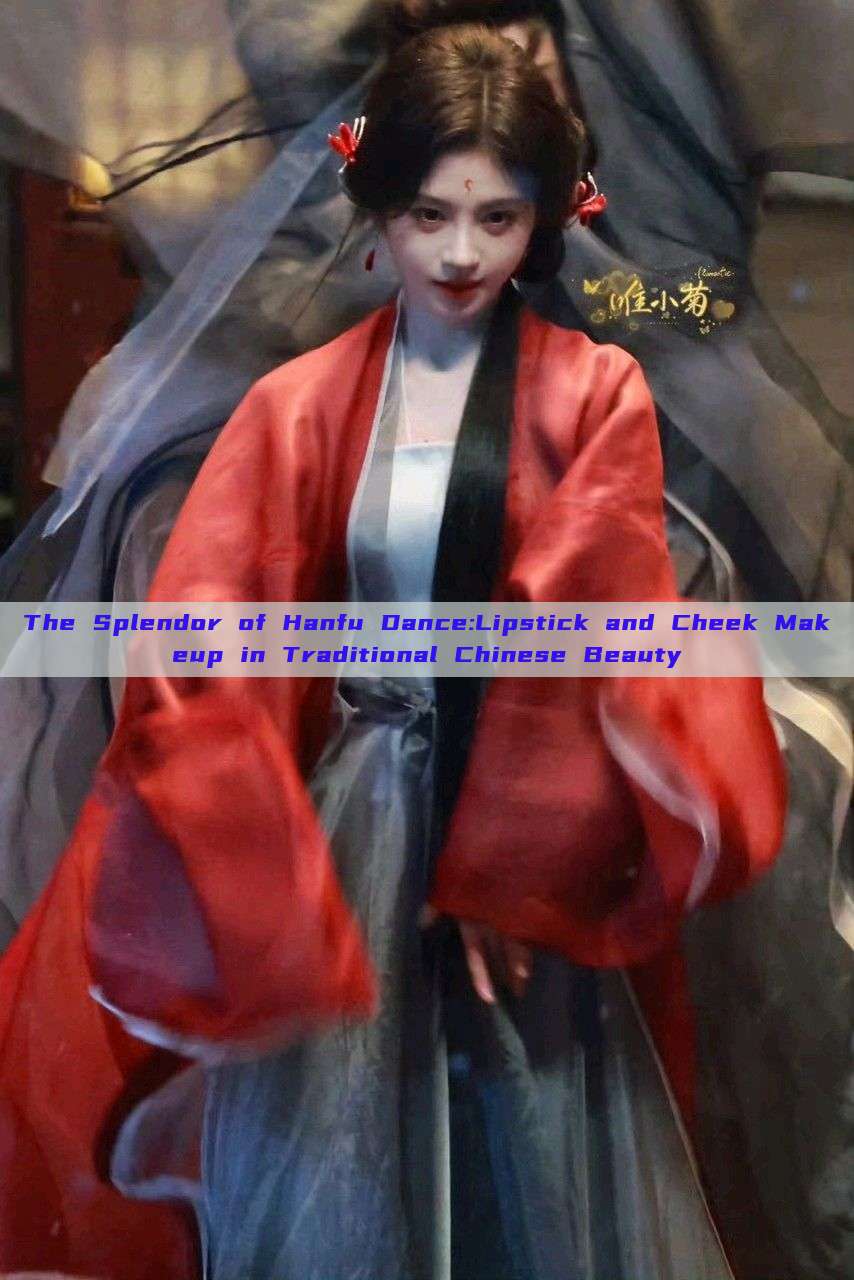 The Splendor of Hanfu Dance:Lipstick and Cheek Makeup in Traditional Chinese Beauty The Splendor of Hanfu Dance:Lipstick and Cheek Makeup in Traditional Chinese Beauty