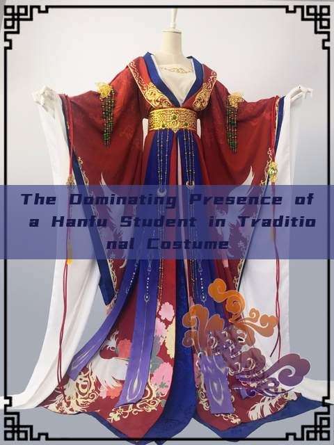 The Dominating Presence of a Hanfu Student in Traditional Costume The Dominating Presence of a Hanfu Student in Traditional Costume
