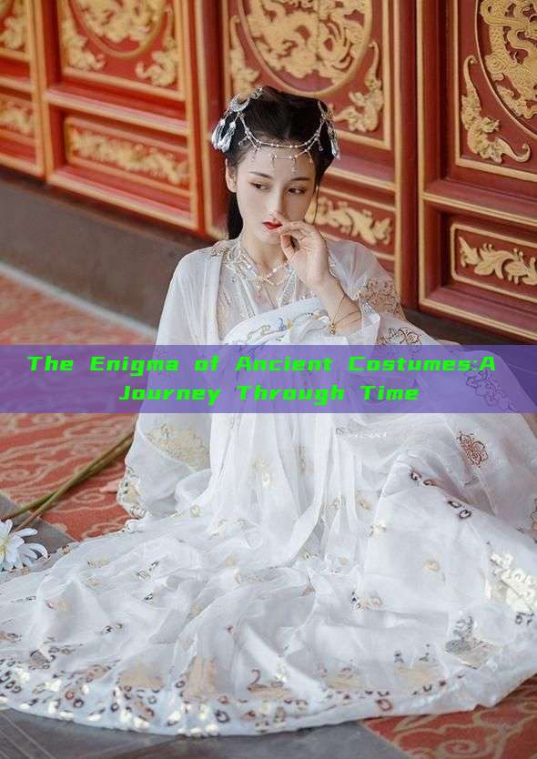 The Enigma of Ancient Costumes:A Journey Through Time The Enigma of Ancient Costumes:A Journey Through Time