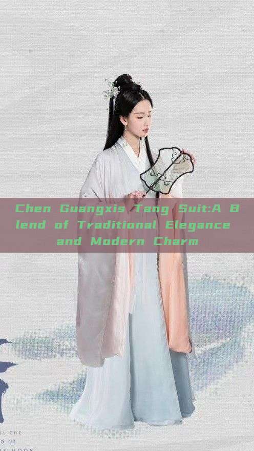 Chen Guangxis Tang Suit:A Blend of Traditional Elegance and Modern Charm