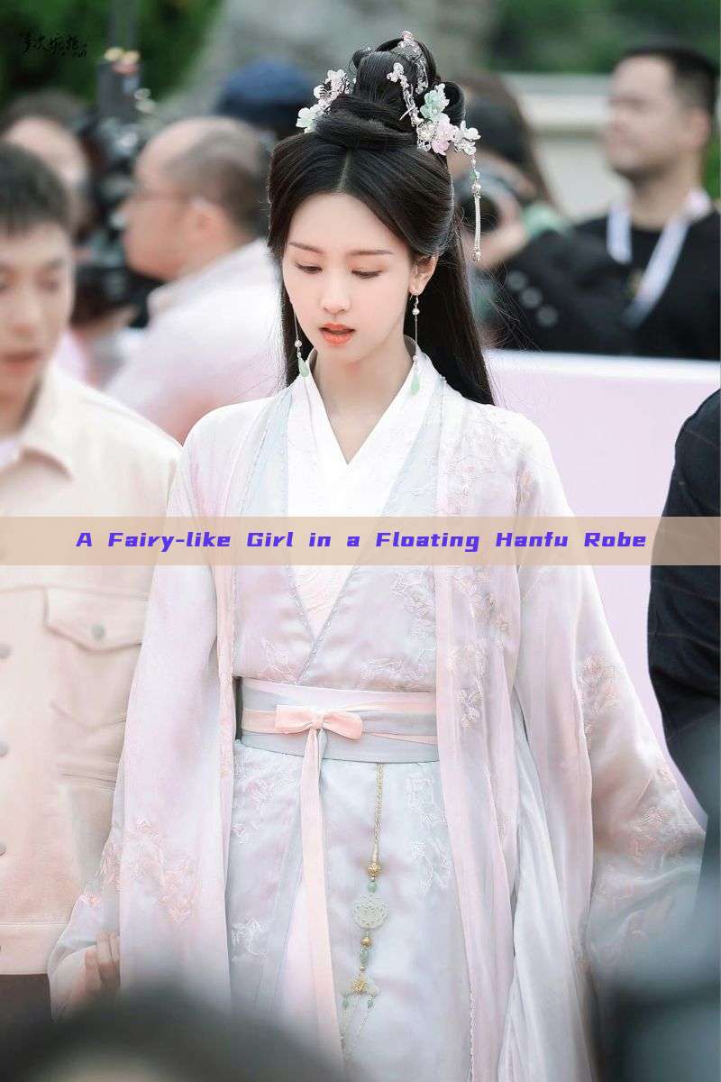 A Fairy-like Girl in a Floating Hanfu Robe A Fairy-like Girl in a Floating Hanfu Robe