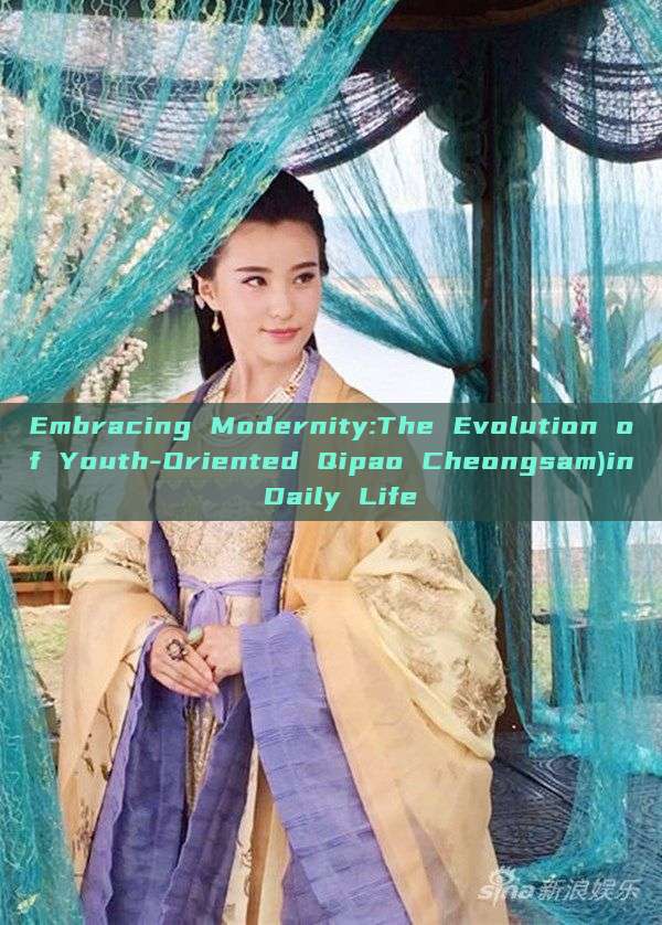Embracing Modernity:The Evolution of Youth-Oriented Qipao Cheongsam)in Daily Life
