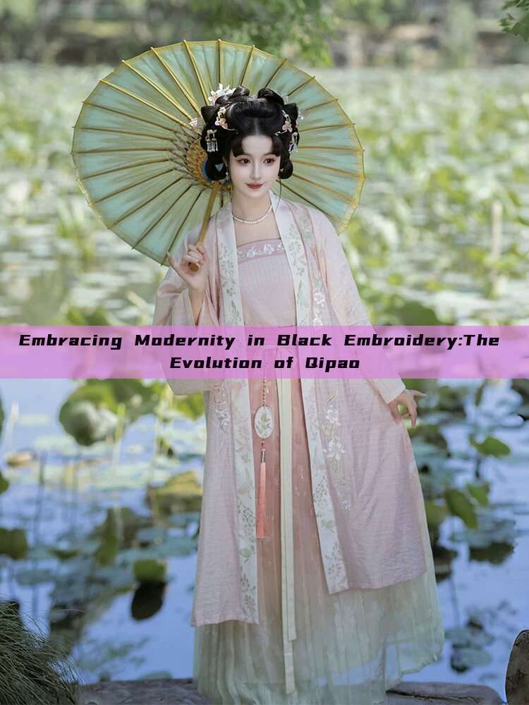 Embracing Modernity in Black Embroidery:The Evolution of Qipao Embracing Modernity in Black Embroidery:The Evolution of Qipao